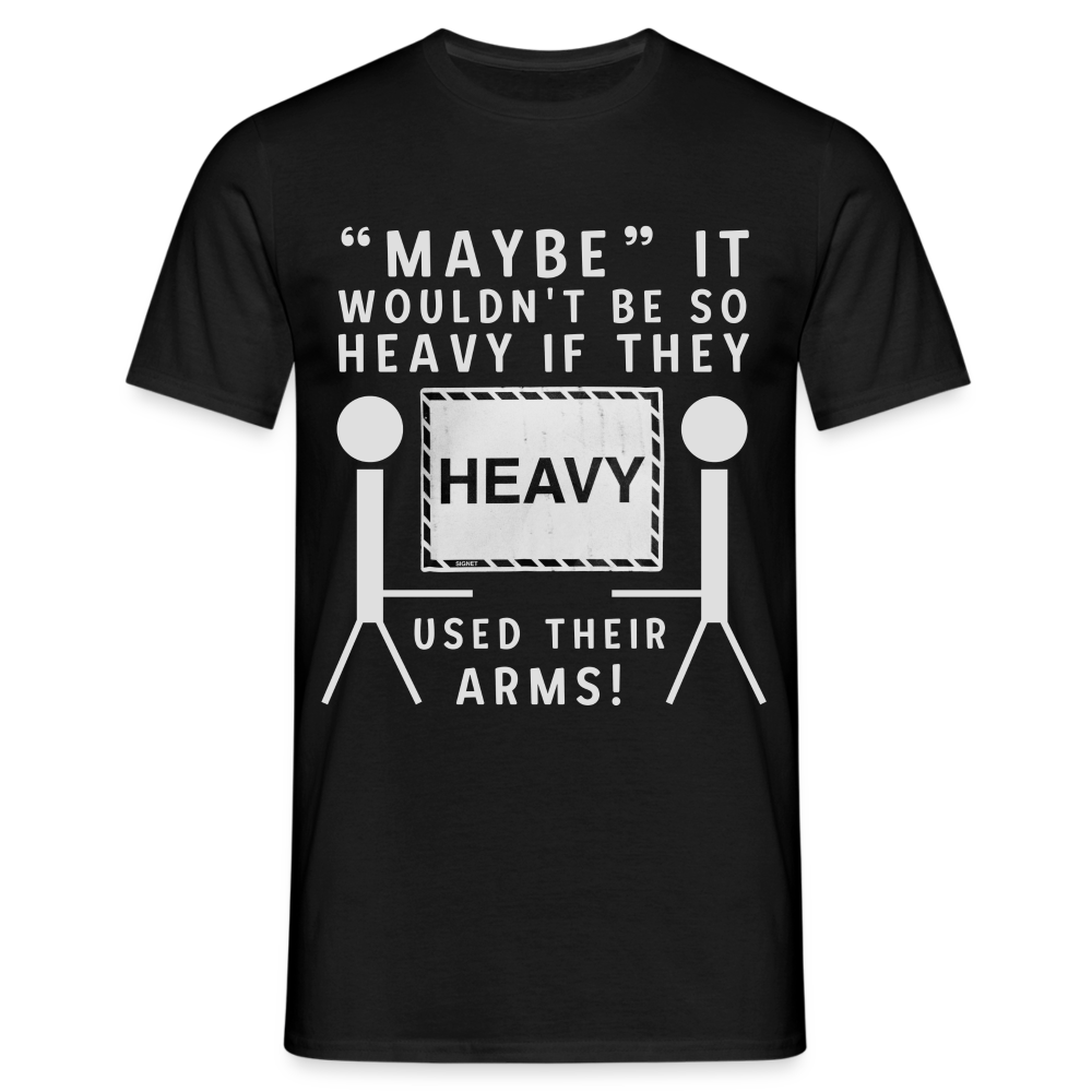 Maybe it wouldn't be so heavy if they used their arms Herren T-Shirt - Schwarz