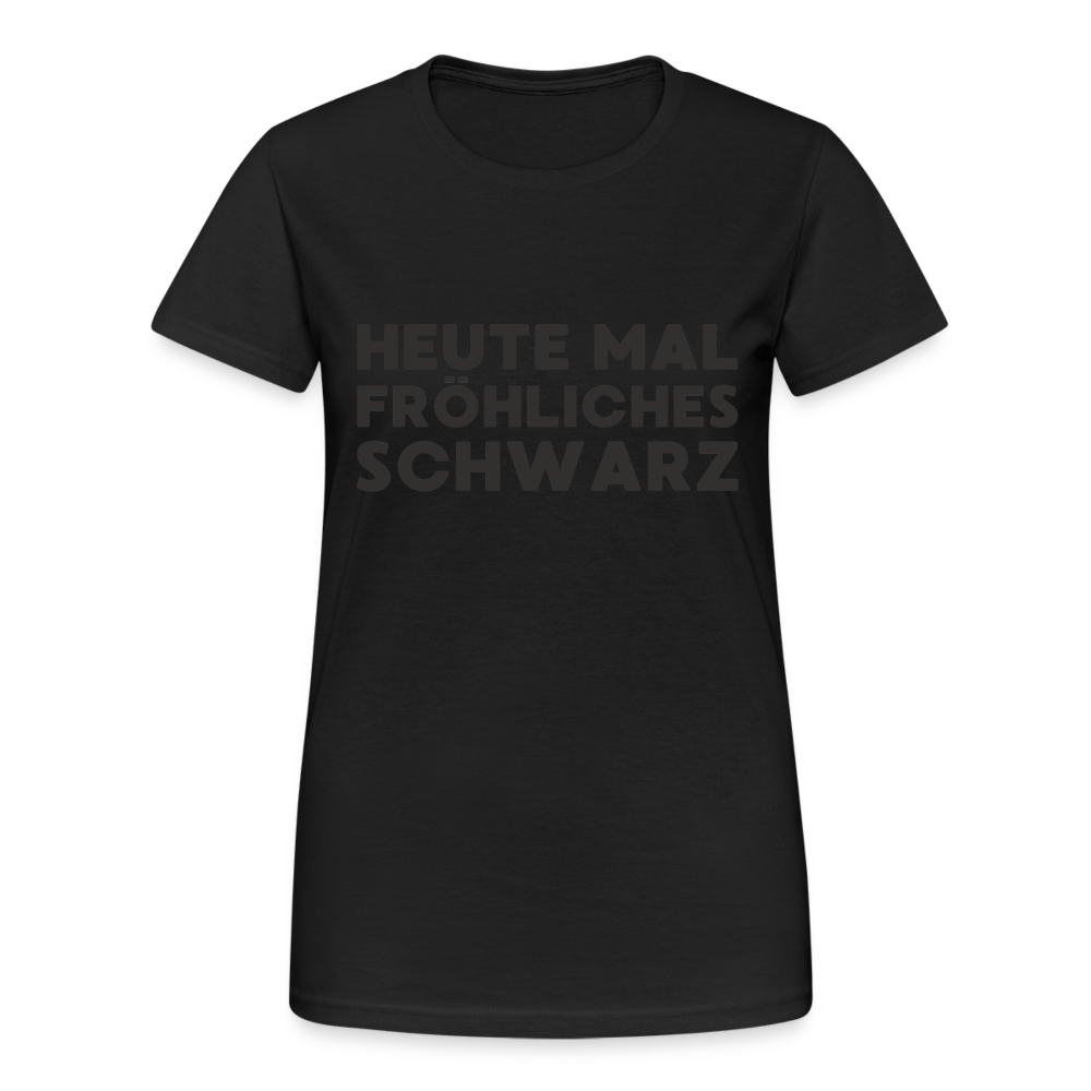 Heute mal fröhliches Schwarz Black Edition Damen T-Shirt - Schwarz