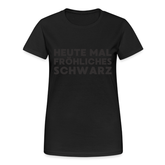 Heute mal fröhliches Schwarz Black Edition Damen T-Shirt - Schwarz