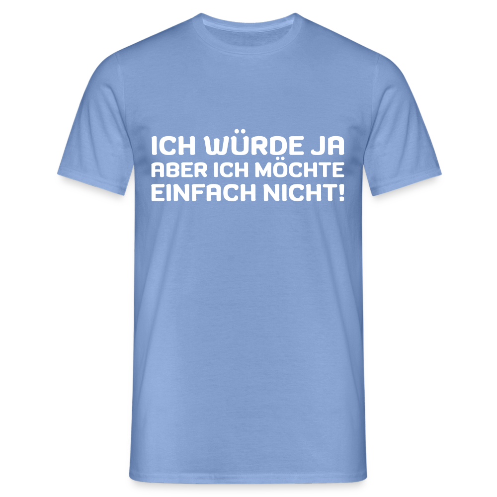 Ich würde ja, aber ich möchte einfach nicht Herren T-Shirt - carolina blue