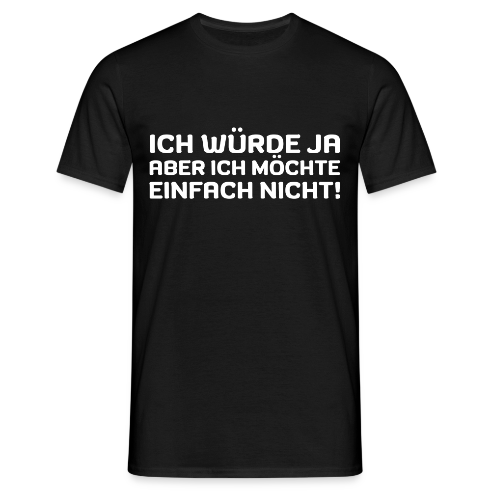 Ich würde ja, aber ich möchte einfach nicht Herren T-Shirt - Schwarz