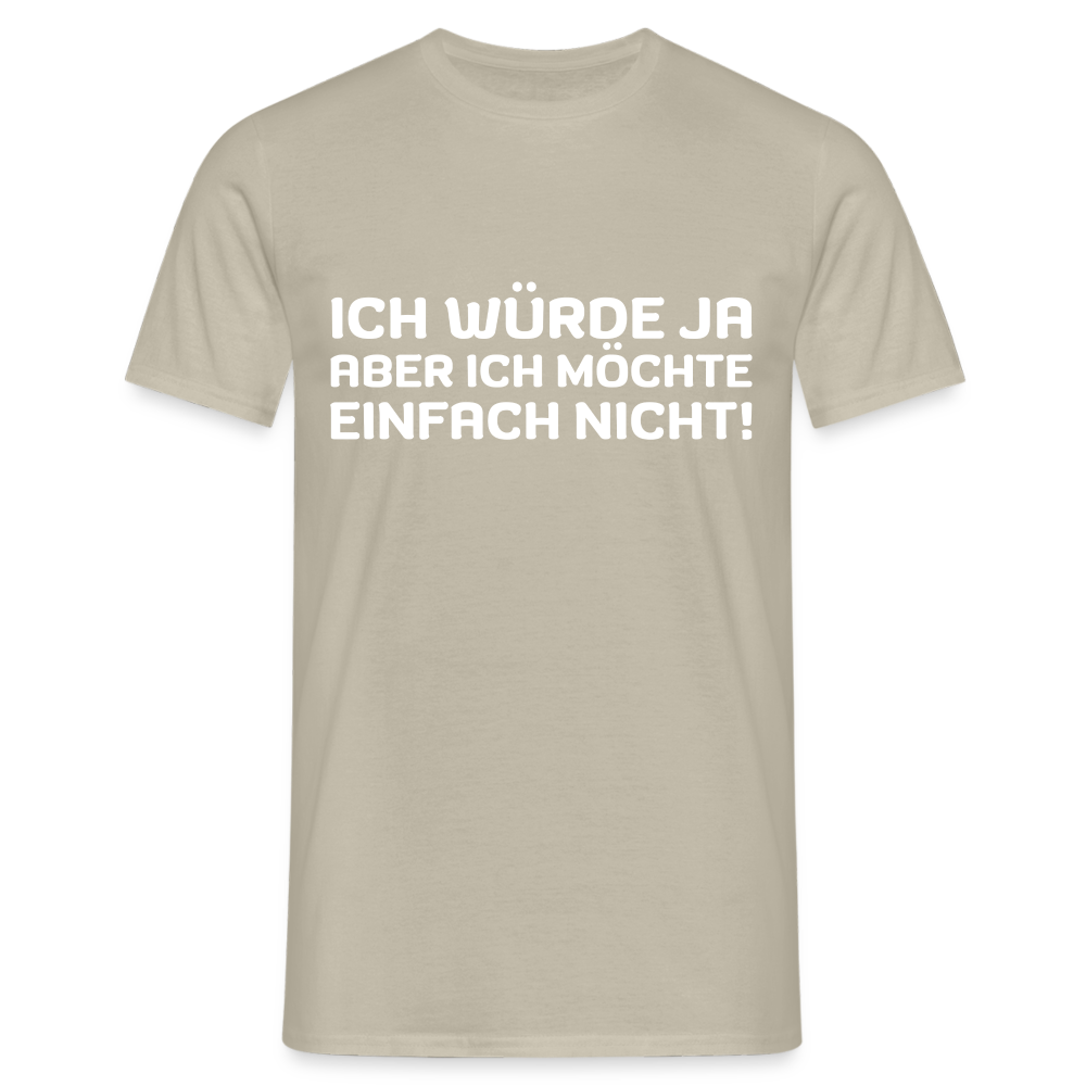 Ich würde ja, aber ich möchte einfach nicht Herren T-Shirt - Sandbeige