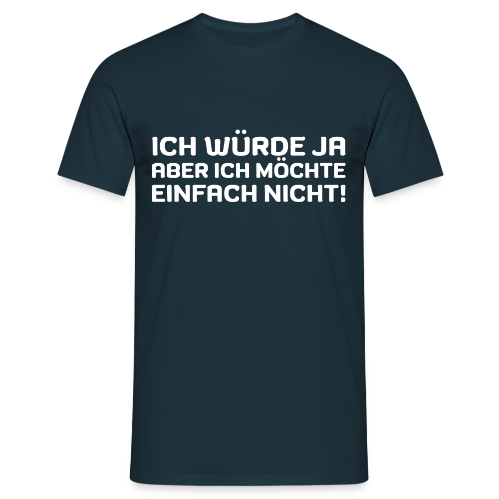 Ich würde ja, aber ich möchte einfach nicht Herren T-Shirt - Navy