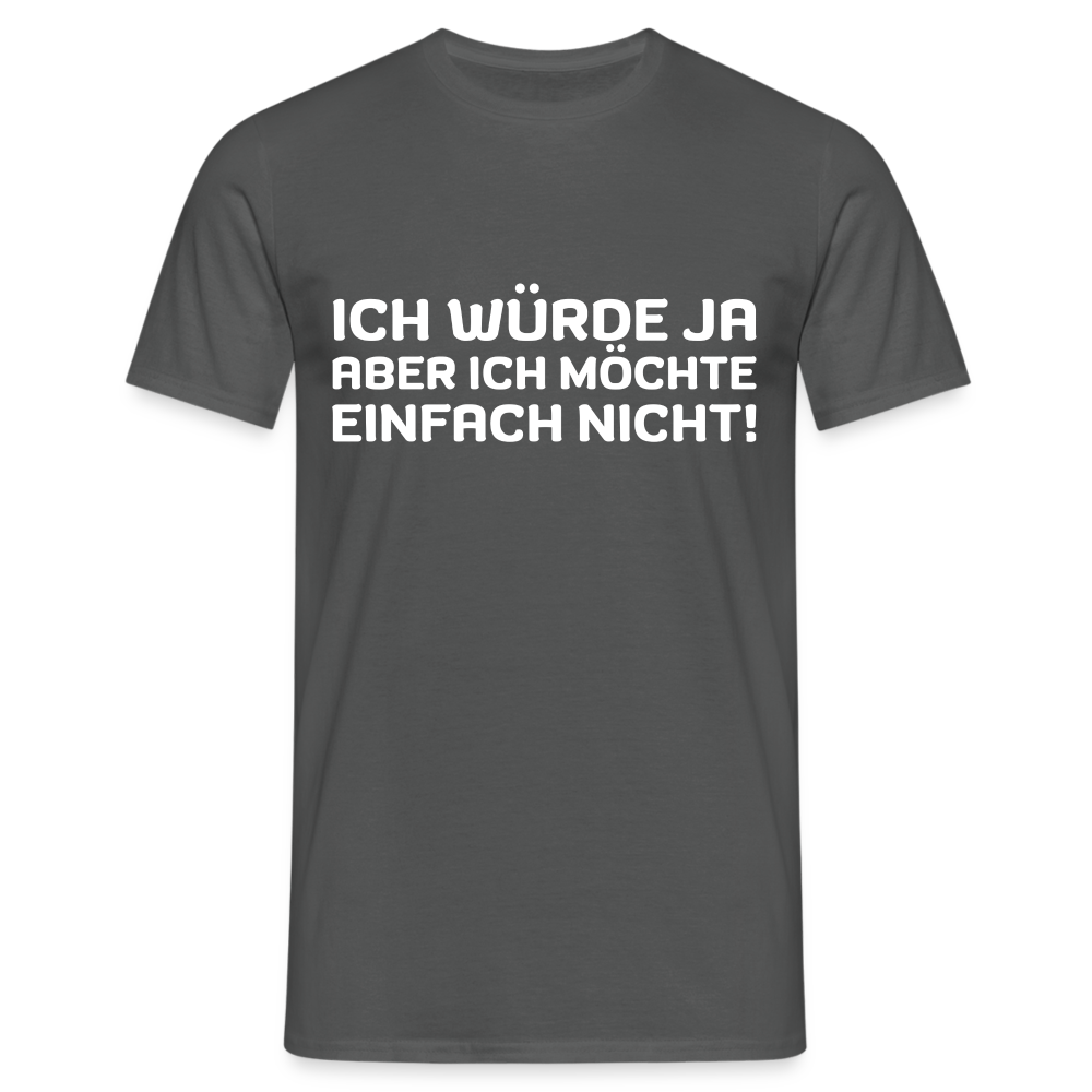 Ich würde ja, aber ich möchte einfach nicht Herren T-Shirt - Anthrazit