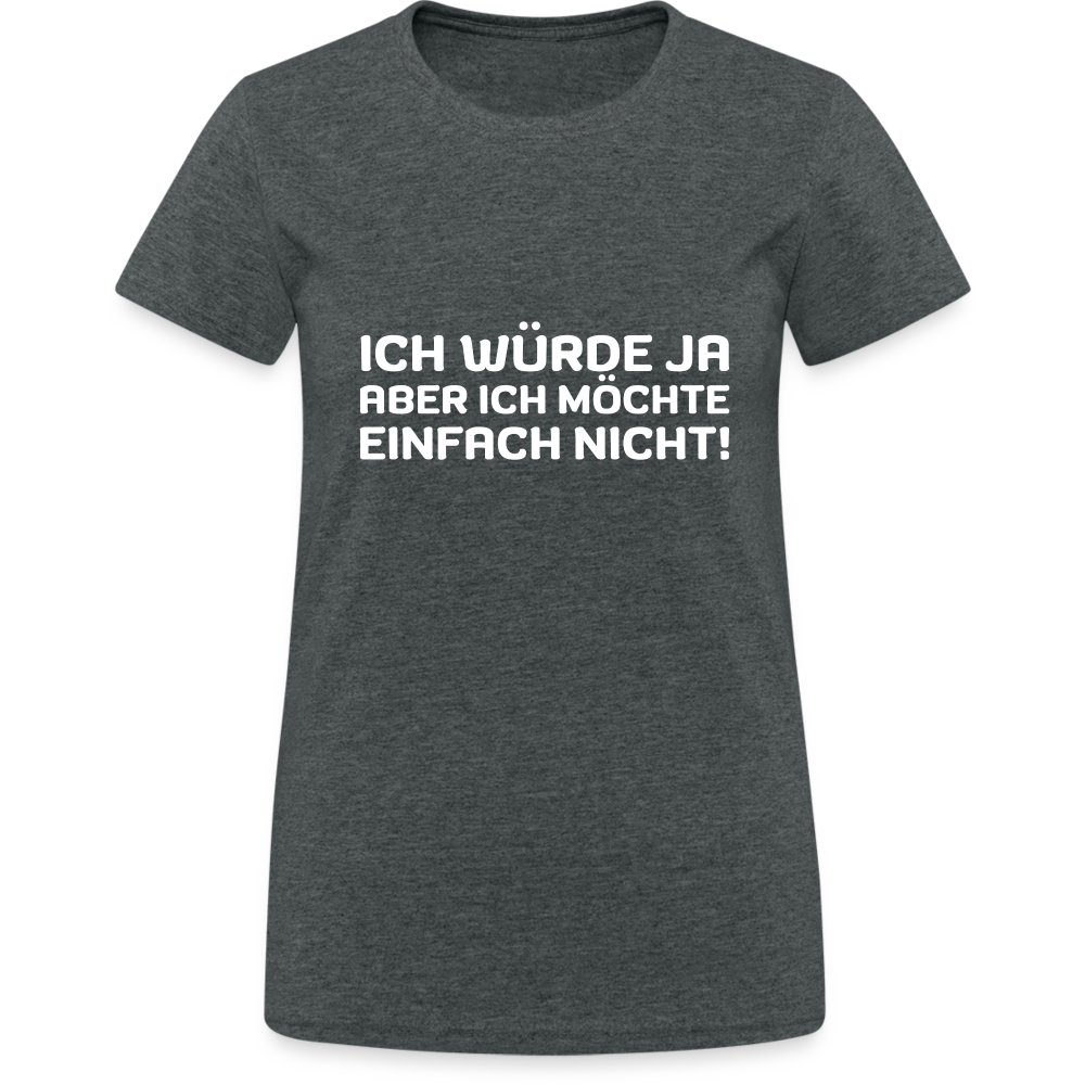 Ich würde ja, aber ich möchte einfach nicht Damen T-Shirt - Dunkelgrau meliert