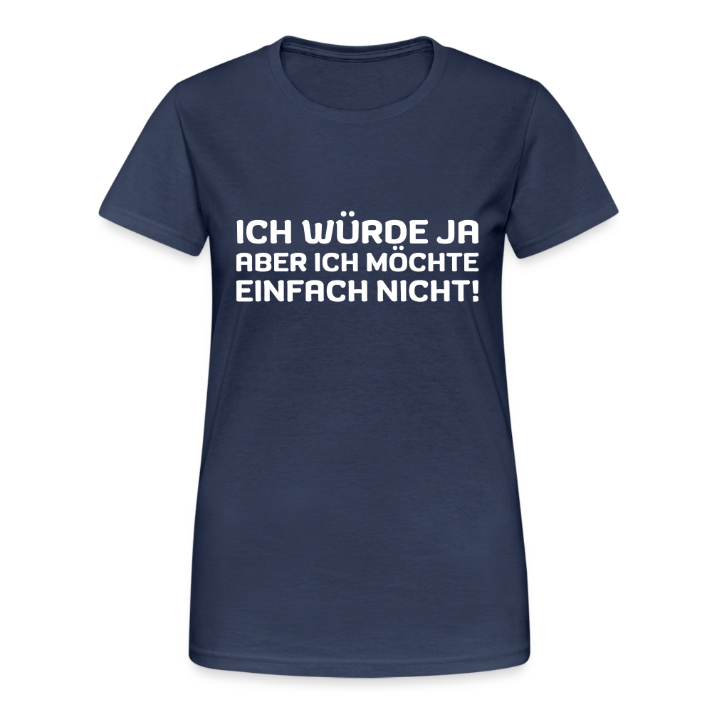 Ich würde ja, aber ich möchte einfach nicht Damen T-Shirt - Navy