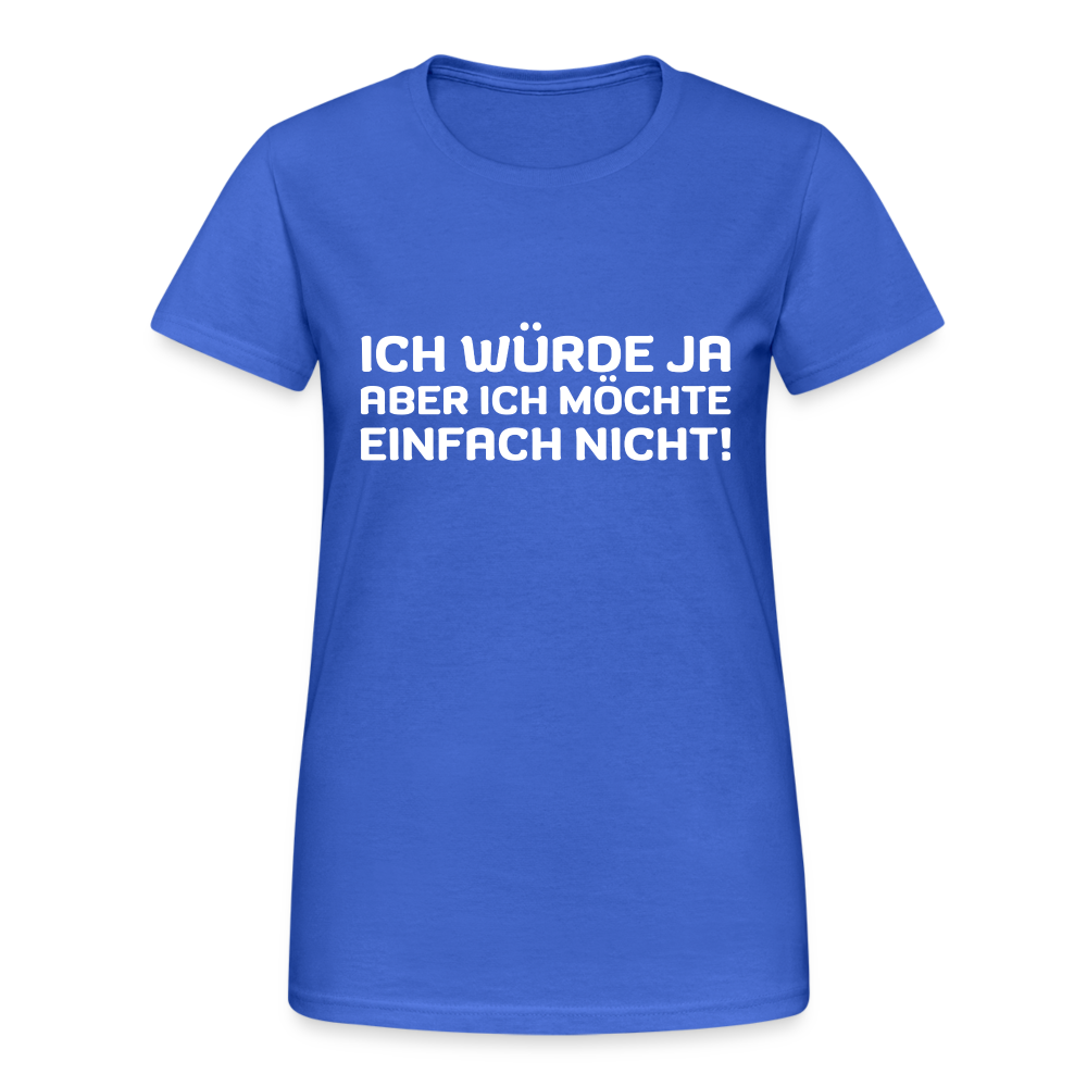 Ich würde ja, aber ich möchte einfach nicht Damen T-Shirt - Königsblau