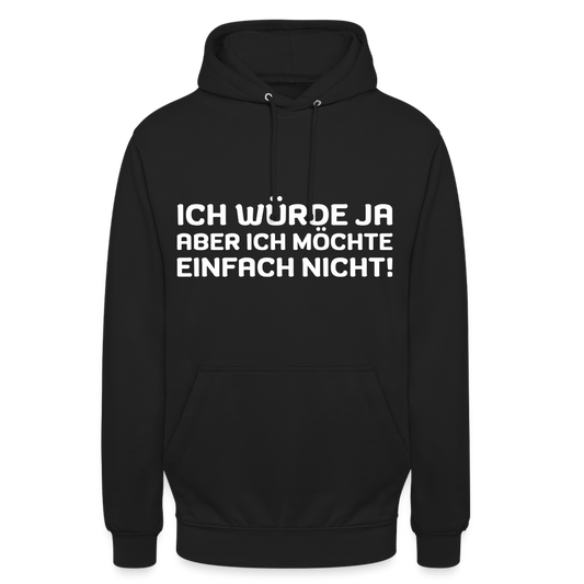 Ich würde ja, aber ich möchte einfach nicht Unisex Hoodie - Schwarz