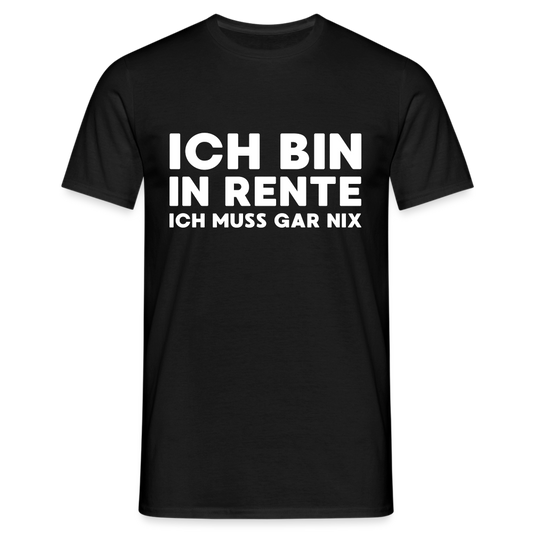 Ich bin in Rente ich muss gar nix! Herren T-Shirt - Schwarz