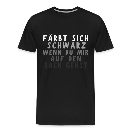 Färbt sich schwarz wenn du mir auf den Sack gehst Herren Premium Bio T-Shirt - Schwarz