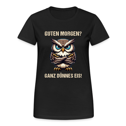 Guten Morgen? Ganz dünnes Eis böse Eule Damen T-Shirt - Schwarz