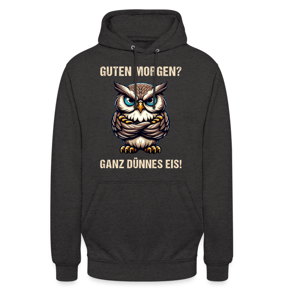 Guten Morgen? Ganz dünnes Eis böse Eule Unisex Hoodie - Anthrazit